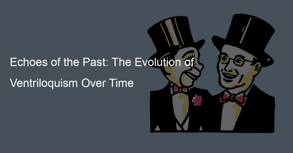 Echoes of the Past: The Evolution of Ventriloquism Over Time