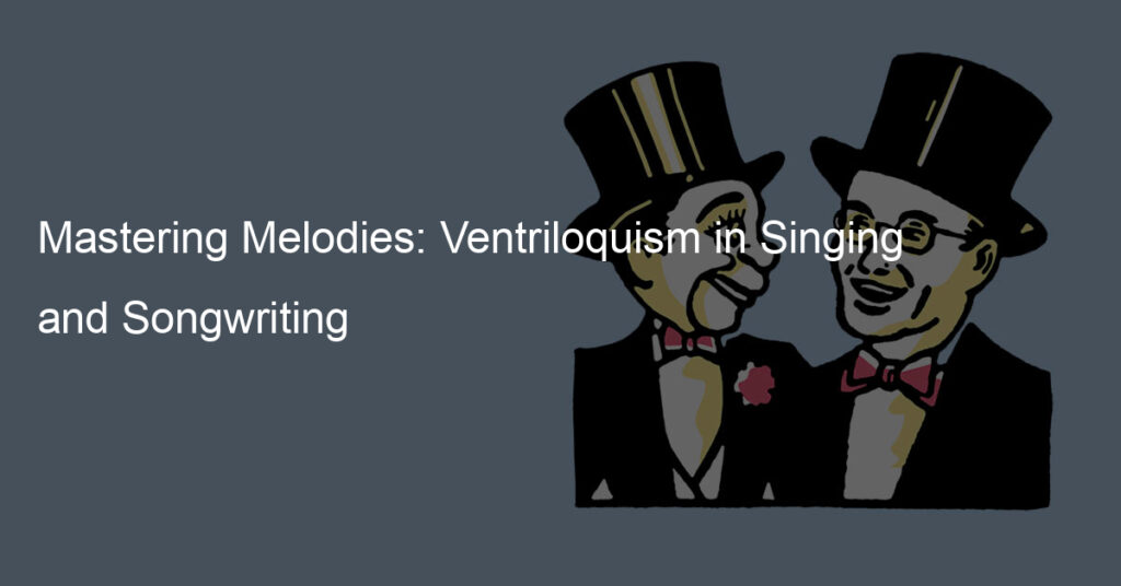 Mastering Melodies: Ventriloquism in Singing and Songwriting
